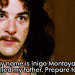 My name is Inigo Montoya. You killed my father. Prepare to die