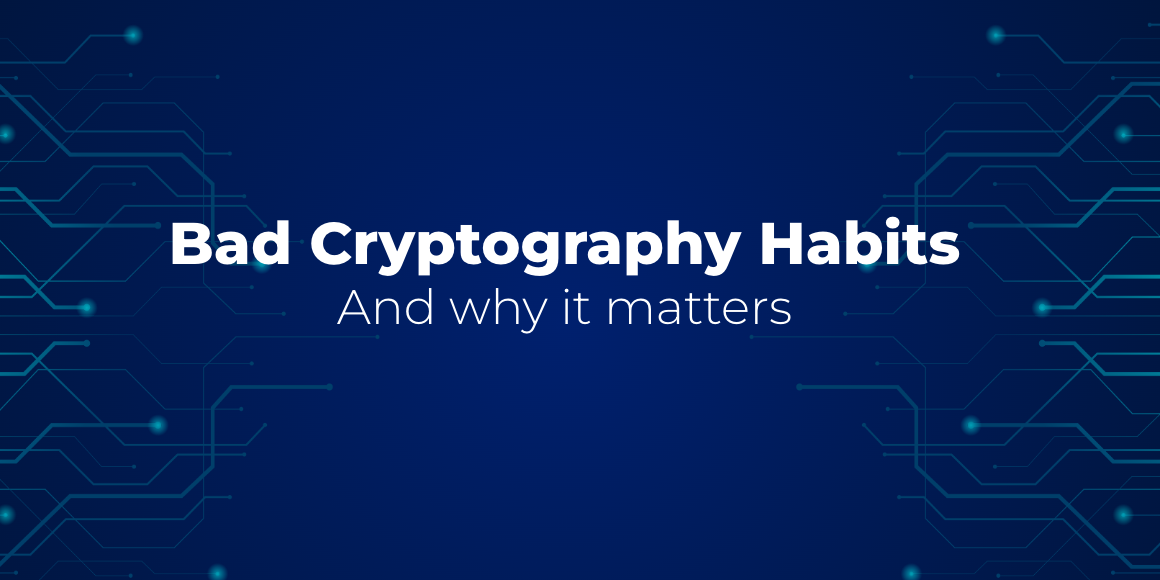 Bad Cryptography Habits And why it matters